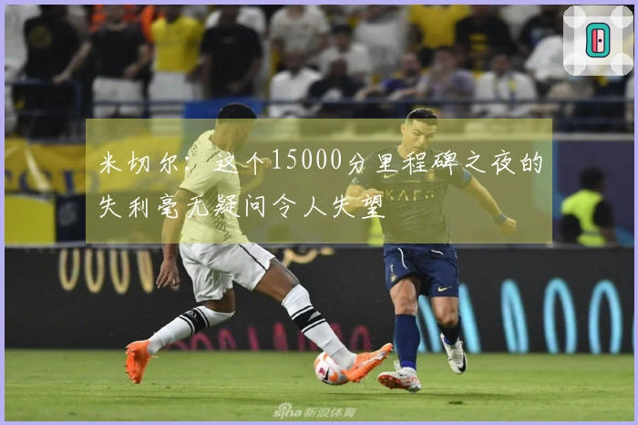 米切尔：这个15000分里程碑之夜的失利毫无疑问令人失望