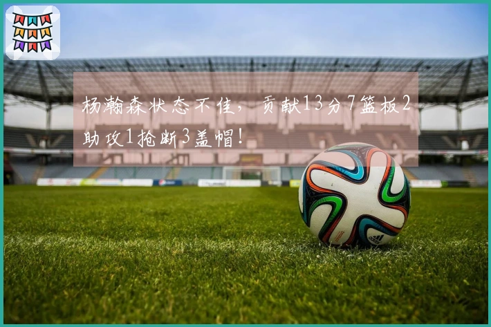 杨瀚森状态不佳，贡献13分7篮板2助攻1抢断3盖帽！