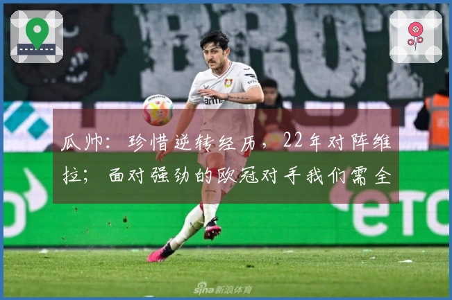 瓜帅：珍惜逆转经历，22年对阵维拉；面对强劲的欧冠对手我们需全力以赴